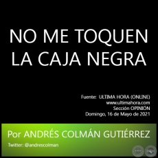 NO ME TOQUEN LA CAJA NEGRA - Por  ANDRS COLMN GUTIRREZ - Domingo, 16 de Mayo de 2021